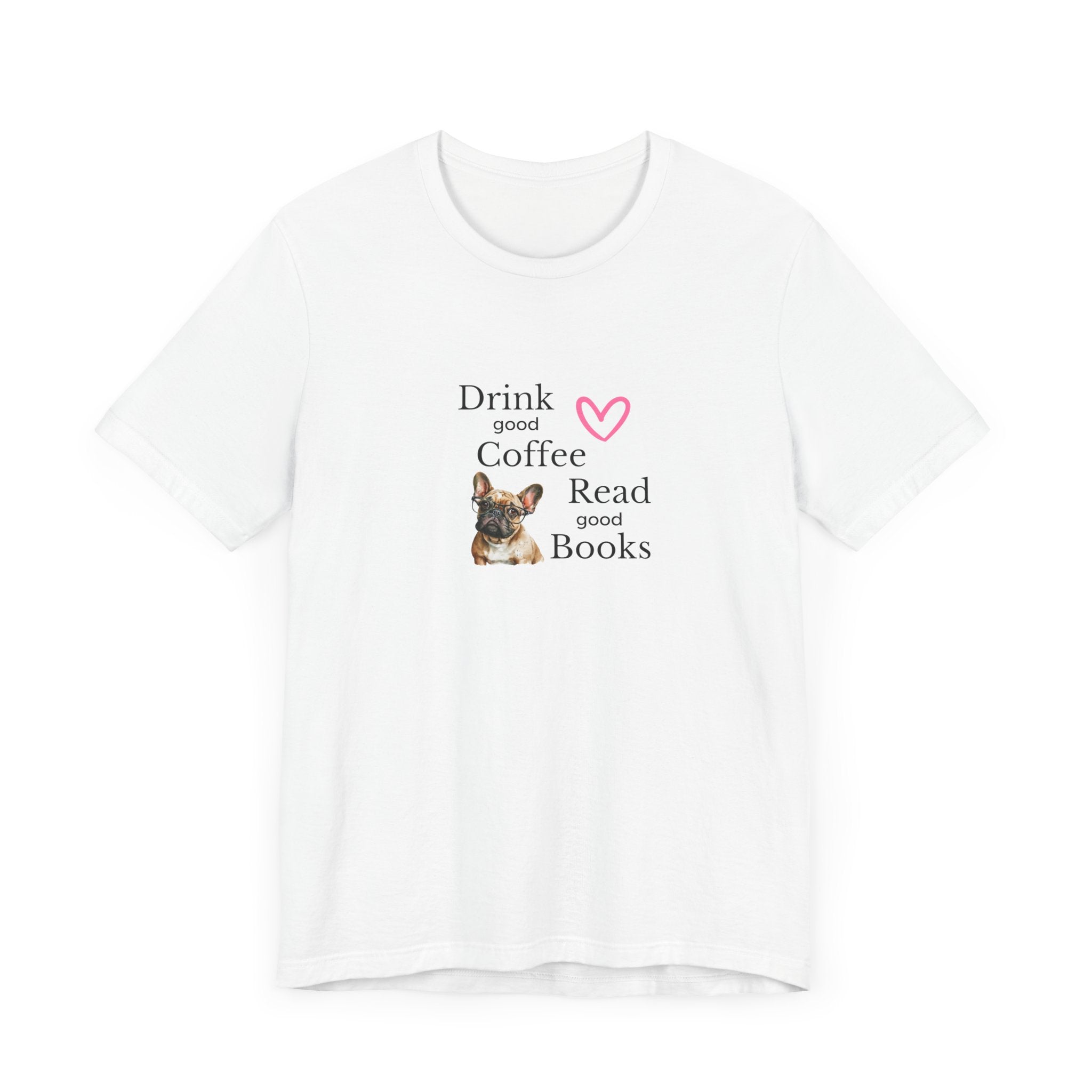 Drink Coffee, Read Good Books with Frenchie on Womens Tshirt  Comfy Bella+Canvas Style Tee Gift for Her, Dog Lovers, Pet Owners, Fur People