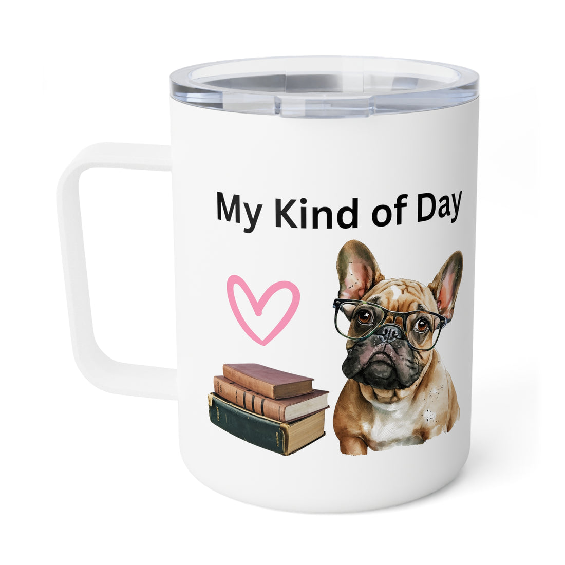 My Kind of Day with Frenchie Insulated Coffee Mug, 10oz  for hot and cold drinks Frenchie Dog Gift Pet Owner Gift Frenchie Book Lover Gift