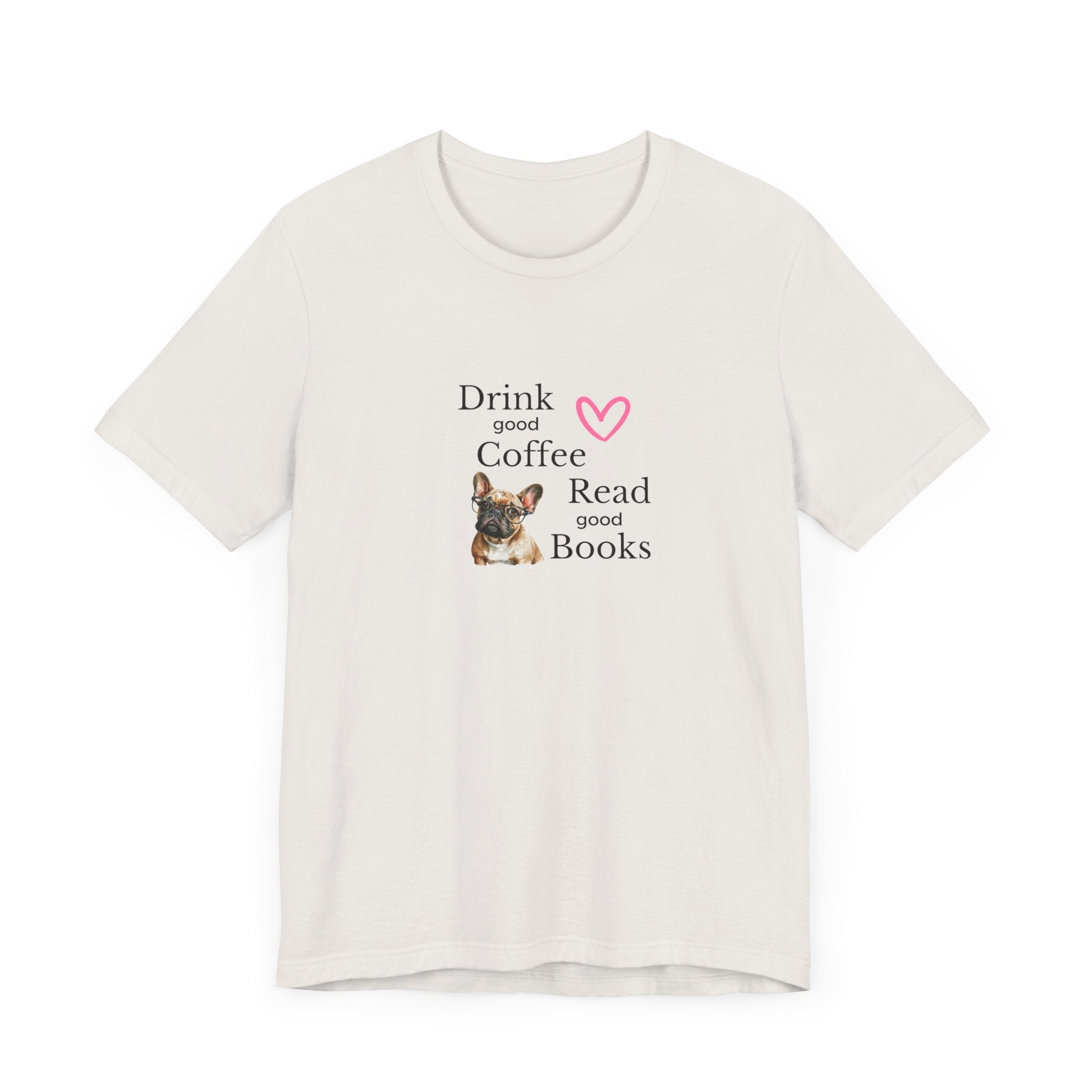 Drink Coffee, Read Good Books with Frenchie on Womens Tshirt  Comfy Bella+Canvas Style Tee Gift for Her, Dog Lovers, Pet Owners, Fur People