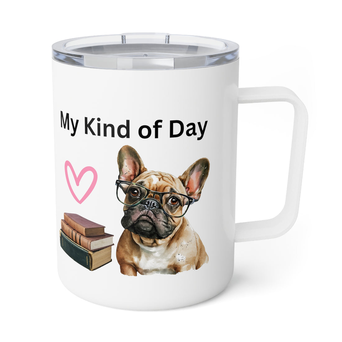 My Kind of Day with Frenchie Insulated Coffee Mug, 10oz  for hot and cold drinks Frenchie Dog Gift Pet Owner Gift Frenchie Book Lover Gift