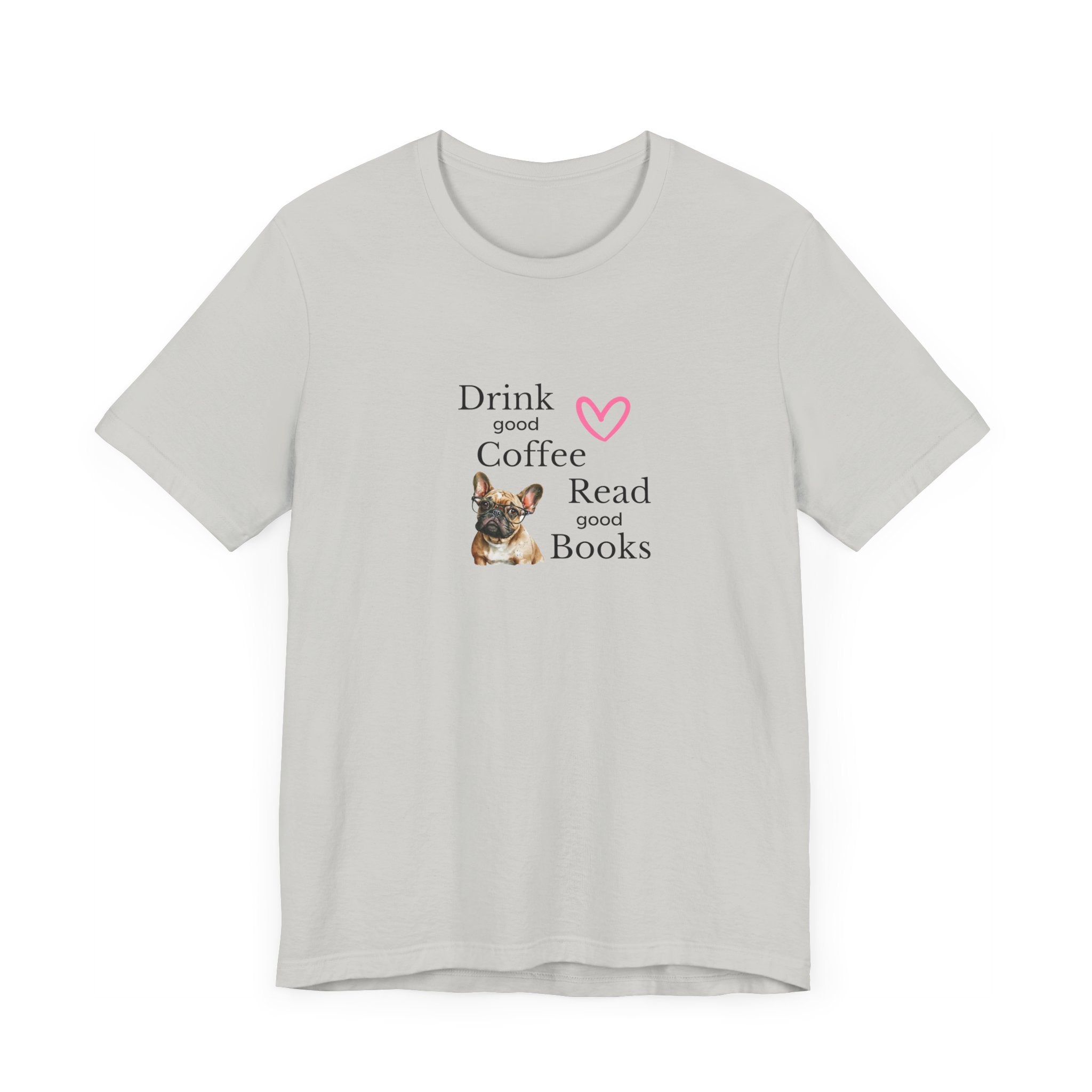 Drink Coffee, Read Good Books with Frenchie on Womens Tshirt  Comfy Bella+Canvas Style Tee Gift for Her, Dog Lovers, Pet Owners, Fur People