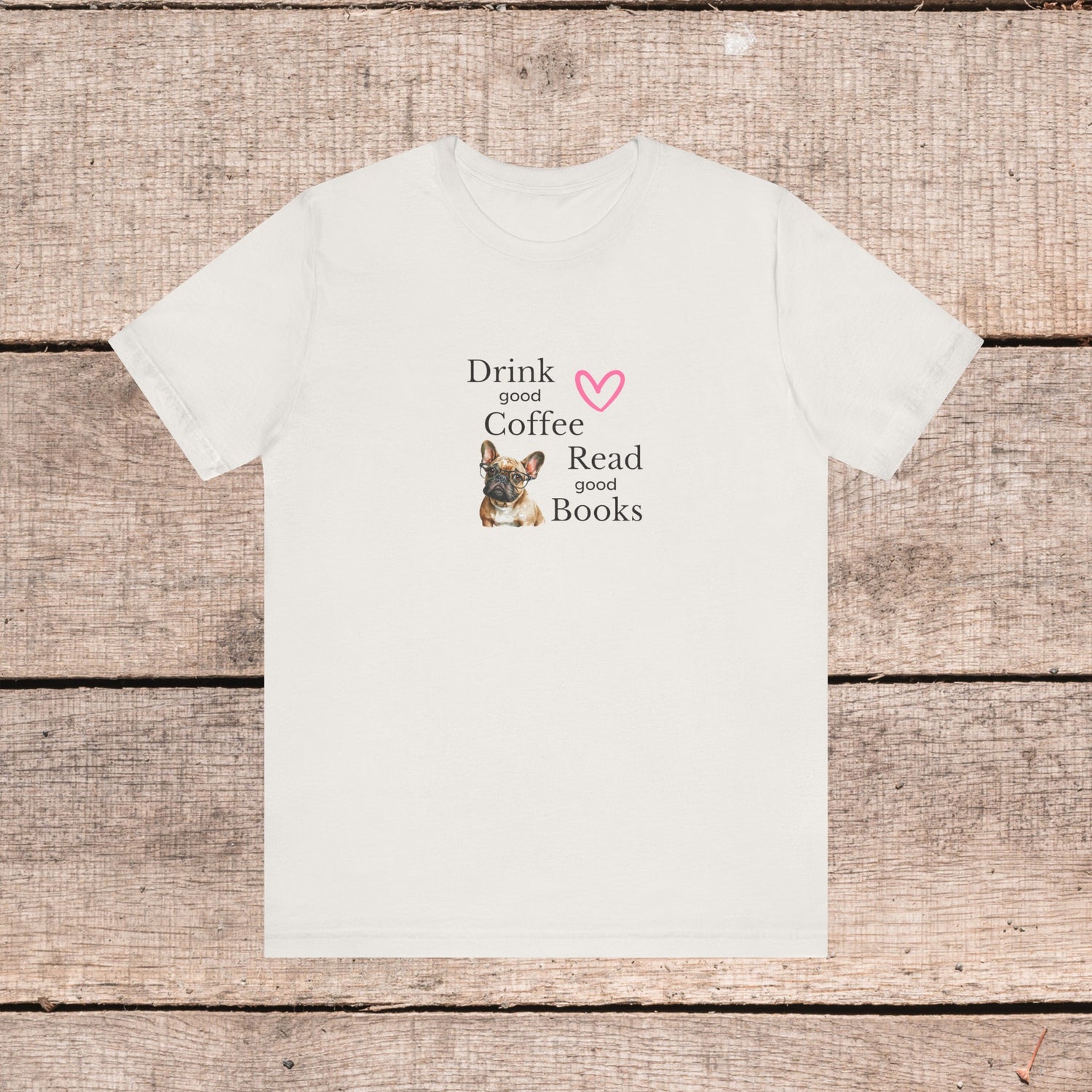 Drink Coffee, Read Good Books with Frenchie on Womens Tshirt  Comfy Bella+Canvas Style Tee Gift for Her, Dog Lovers, Pet Owners, Fur People