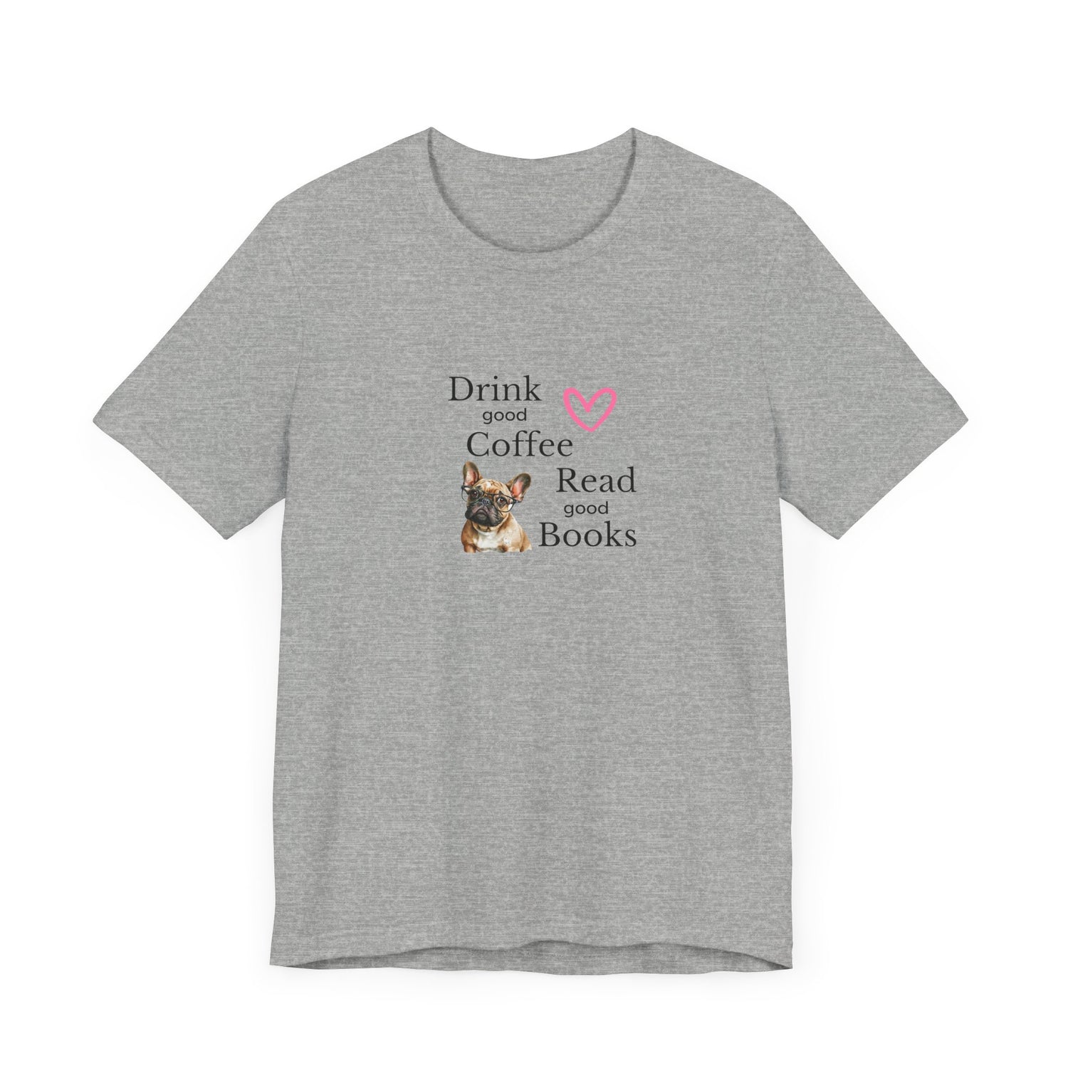 Drink Coffee, Read Good Books with Frenchie on Womens Tshirt  Comfy Bella+Canvas Style Tee Gift for Her, Dog Lovers, Pet Owners, Fur People