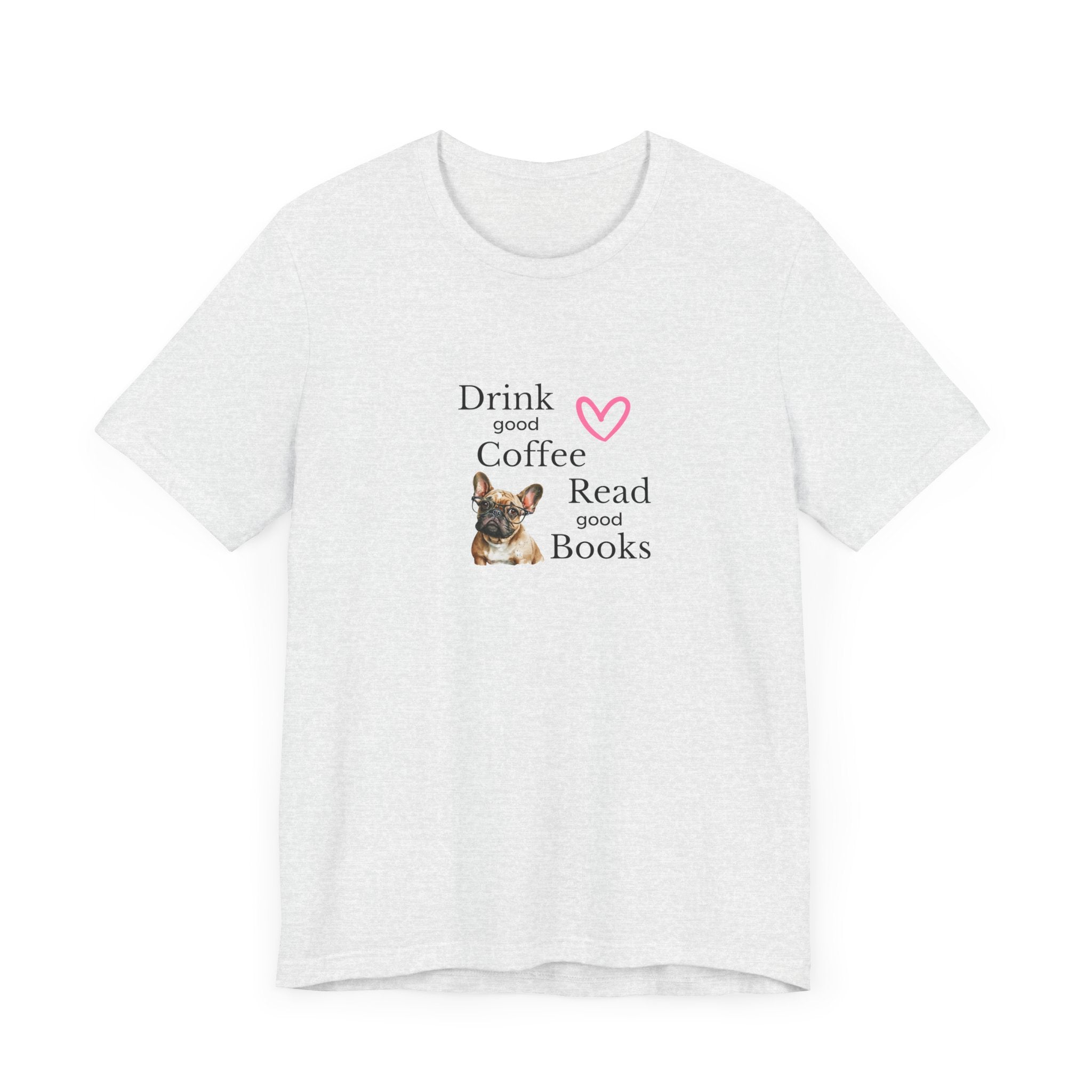 Drink Coffee, Read Good Books with Frenchie on Womens Tshirt  Comfy Bella+Canvas Style Tee Gift for Her, Dog Lovers, Pet Owners, Fur People