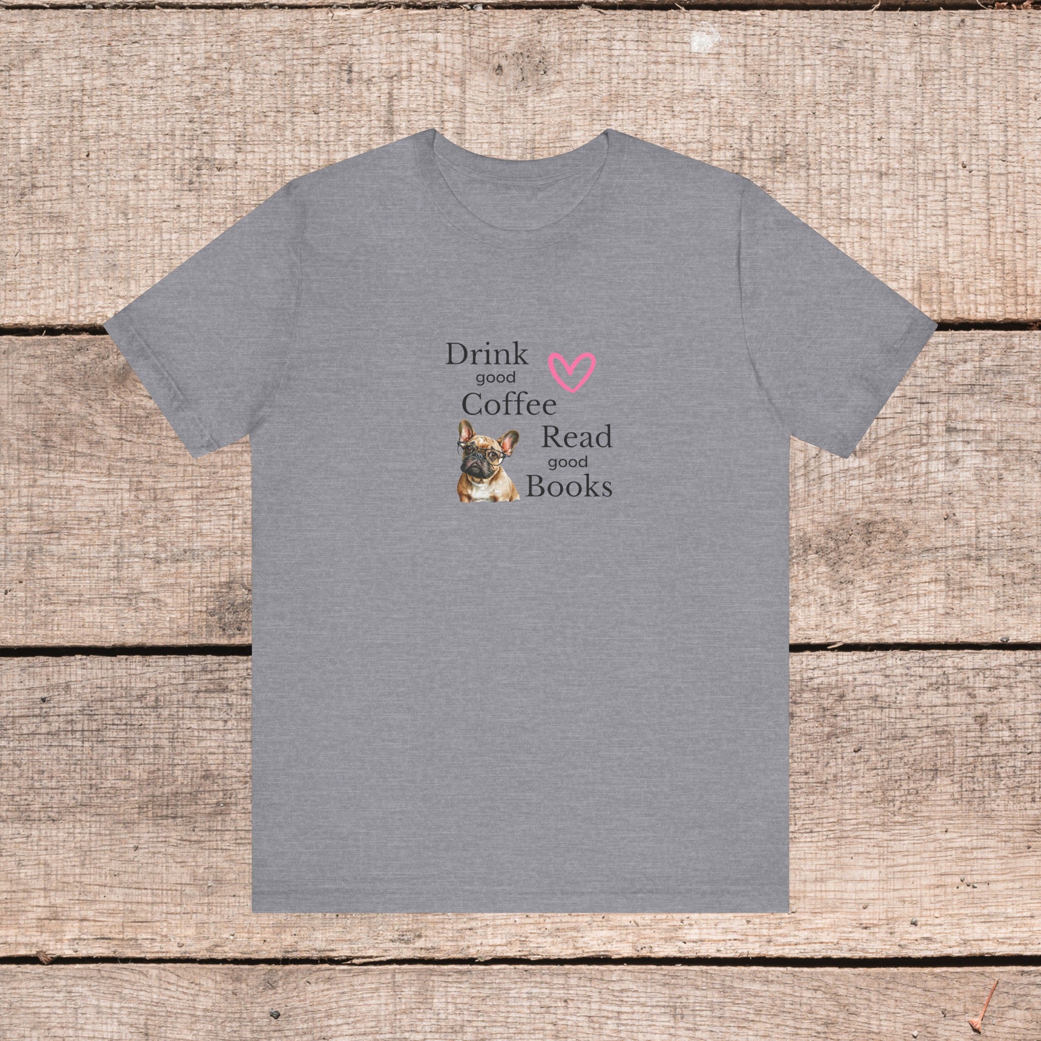 Drink Coffee, Read Good Books with Frenchie on Womens Tshirt  Comfy Bella+Canvas Style Tee Gift for Her, Dog Lovers, Pet Owners, Fur People