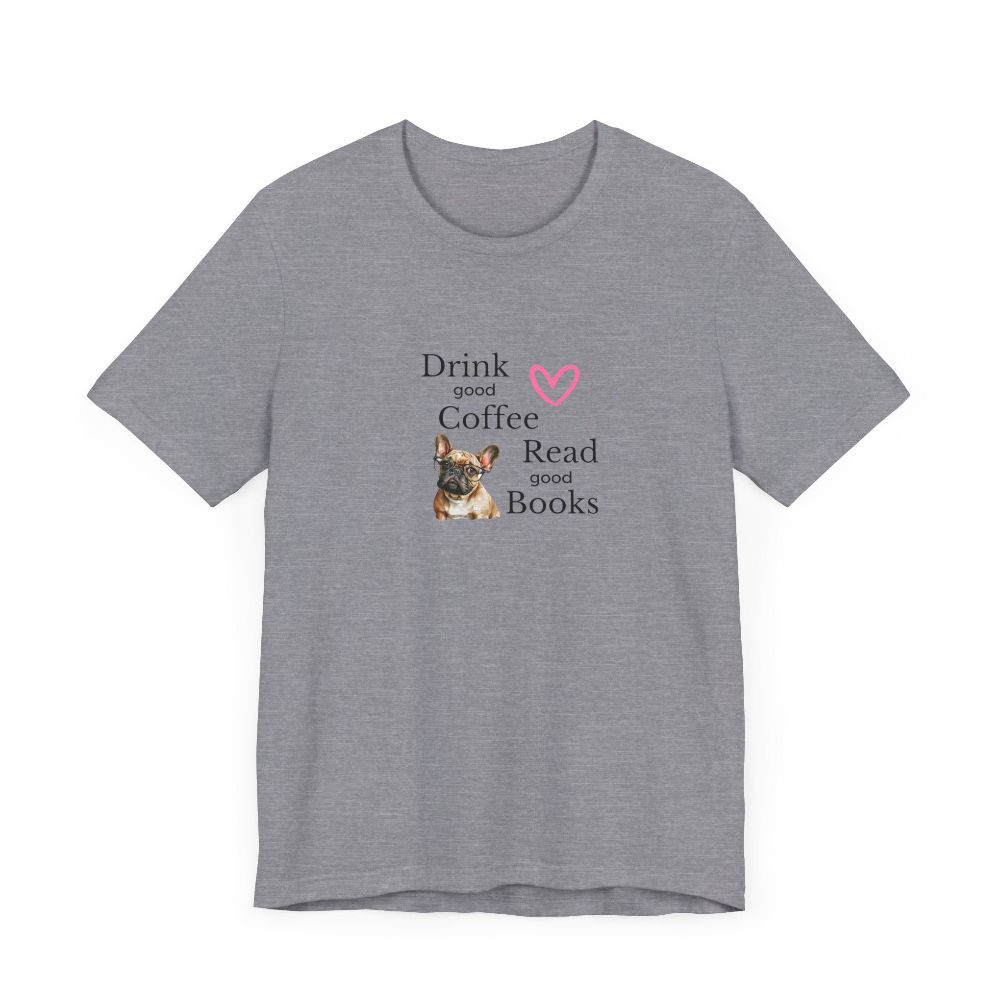 Drink Coffee, Read Good Books with Frenchie on Womens Tshirt  Comfy Bella+Canvas Style Tee Gift for Her, Dog Lovers, Pet Owners, Fur People