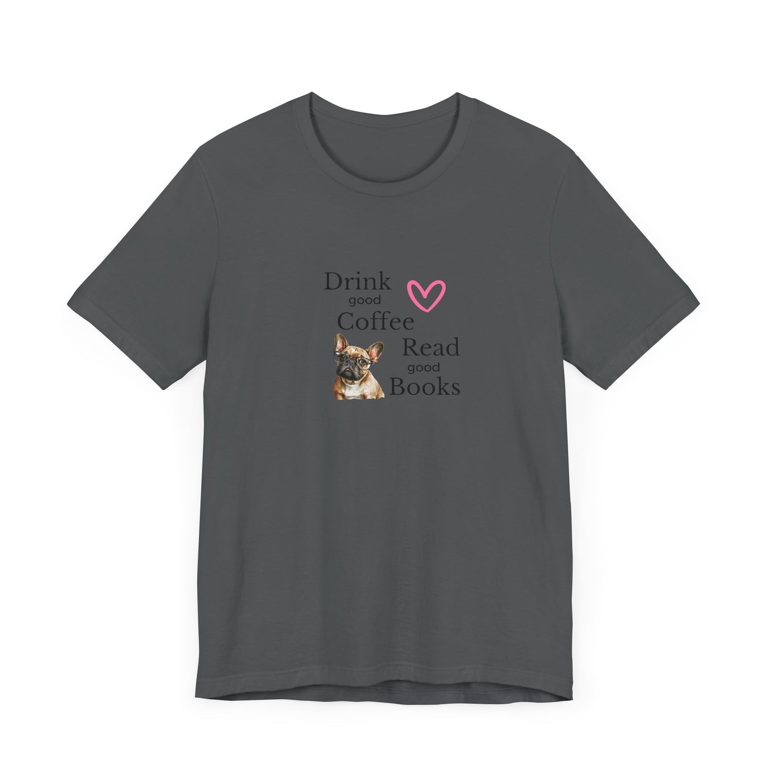 Drink Coffee, Read Good Books with Frenchie on Womens Tshirt  Comfy Bella+Canvas Style Tee Gift for Her, Dog Lovers, Pet Owners, Fur People