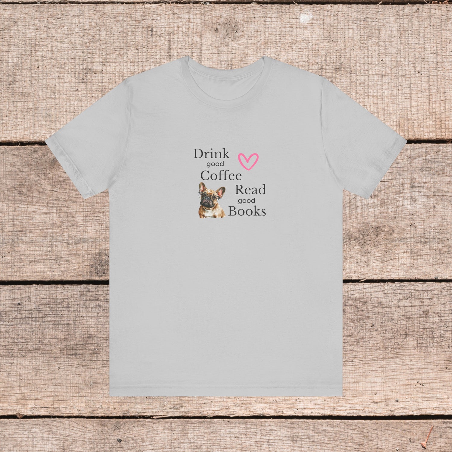 Drink Coffee, Read Good Books with Frenchie on Womens Tshirt  Comfy Bella+Canvas Style Tee Gift for Her, Dog Lovers, Pet Owners, Fur People