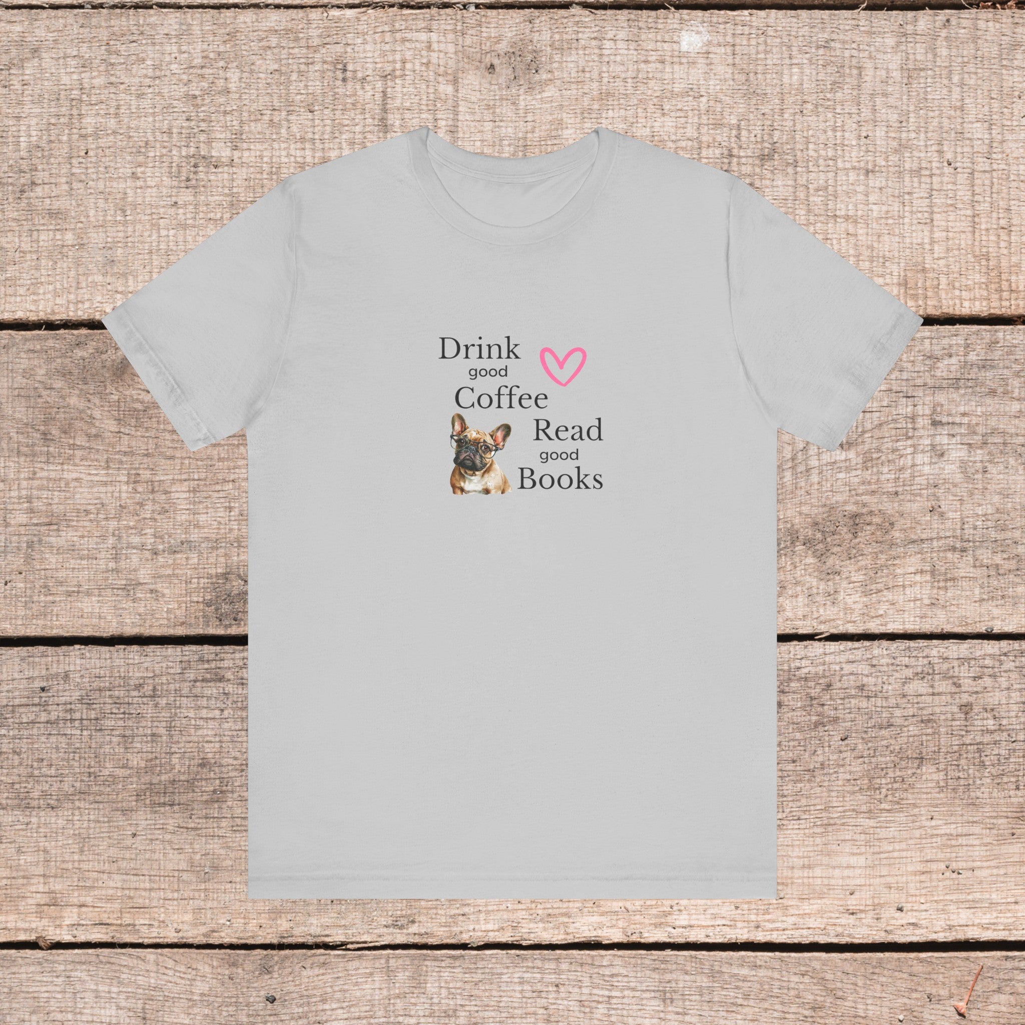 Drink Coffee, Read Good Books with Frenchie on Womens Tshirt  Comfy Bella+Canvas Style Tee Gift for Her, Dog Lovers, Pet Owners, Fur People