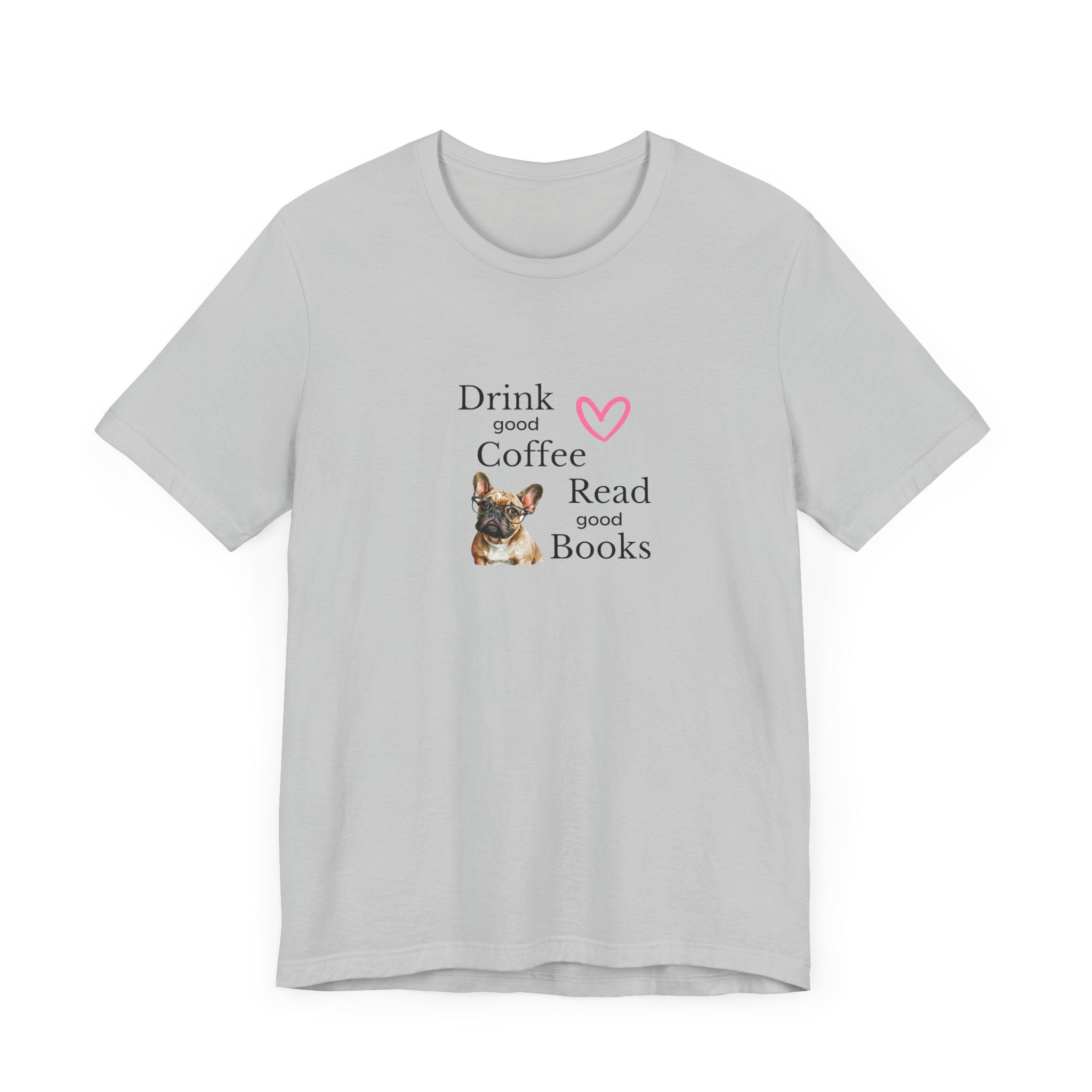 Drink Coffee, Read Good Books with Frenchie on Womens Tshirt  Comfy Bella+Canvas Style Tee Gift for Her, Dog Lovers, Pet Owners, Fur People