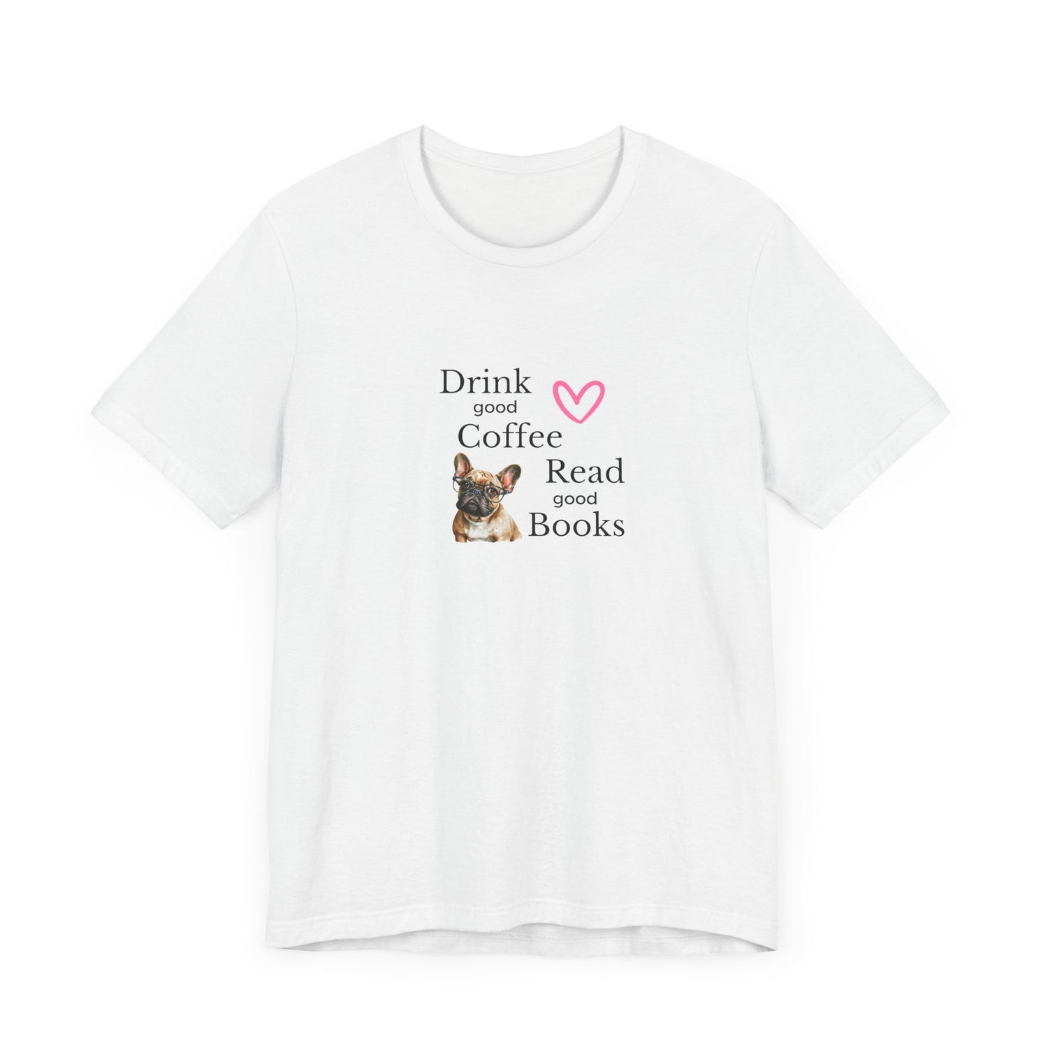 Drink Coffee, Read Good Books with Frenchie on Womens Tshirt  Comfy Bella+Canvas Style Tee Gift for Her, Dog Lovers, Pet Owners, Fur People